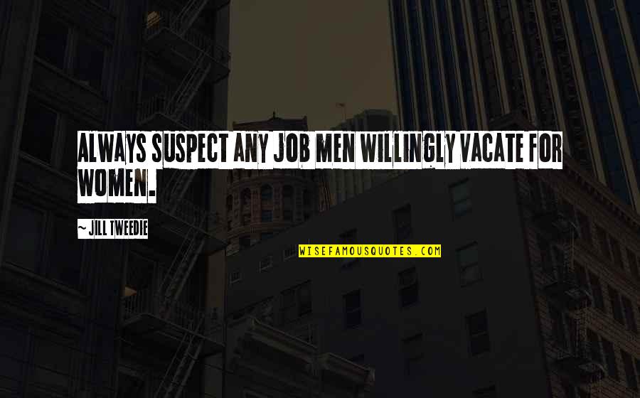 Being Alone On Your Anniversary Quotes By Jill Tweedie: Always suspect any job men willingly vacate for