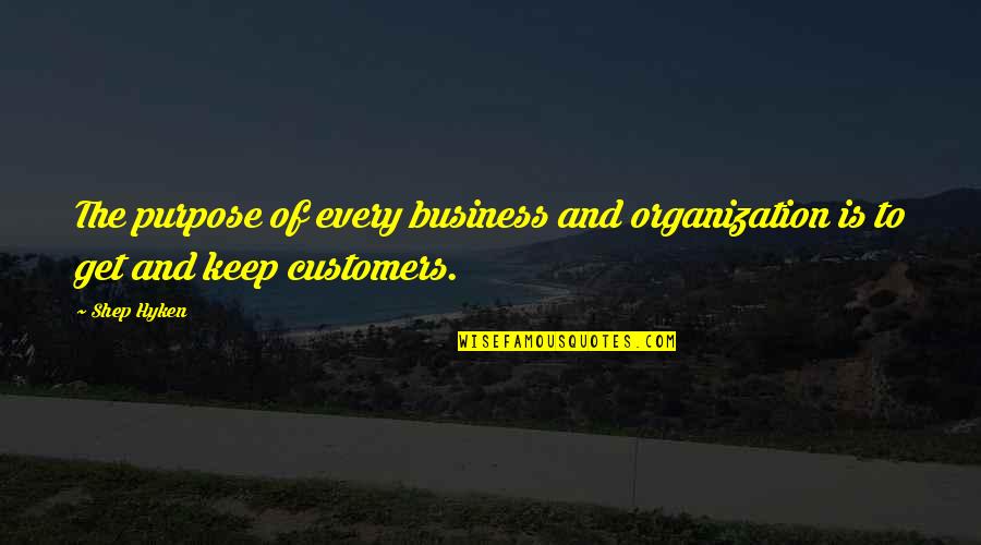 Being Alone Sometimes Quotes By Shep Hyken: The purpose of every business and organization is