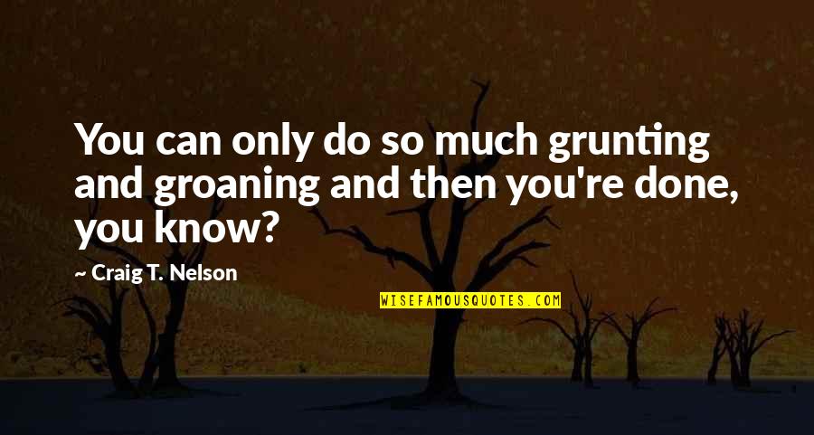 Being Alone With Nature Quotes By Craig T. Nelson: You can only do so much grunting and