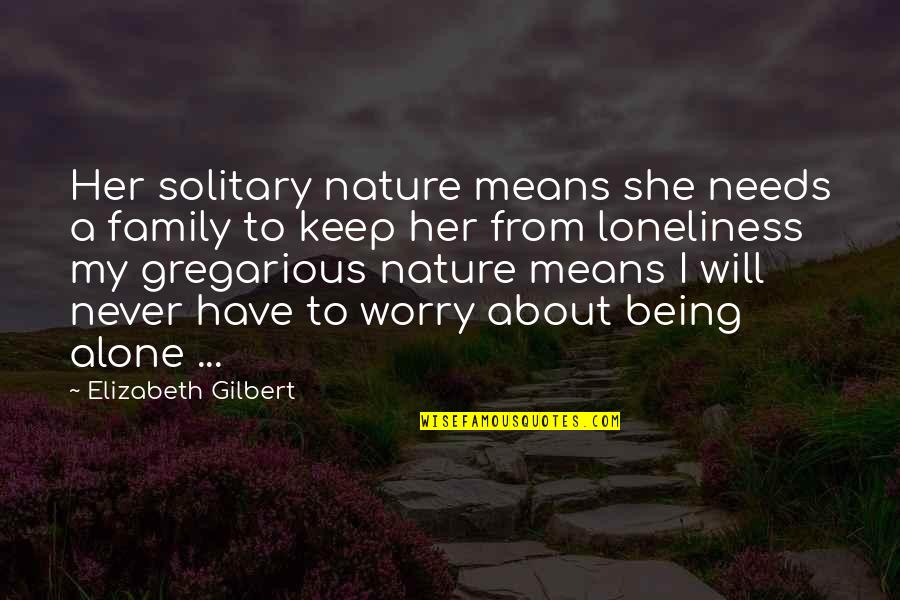 Being Alone With Nature Quotes By Elizabeth Gilbert: Her solitary nature means she needs a family