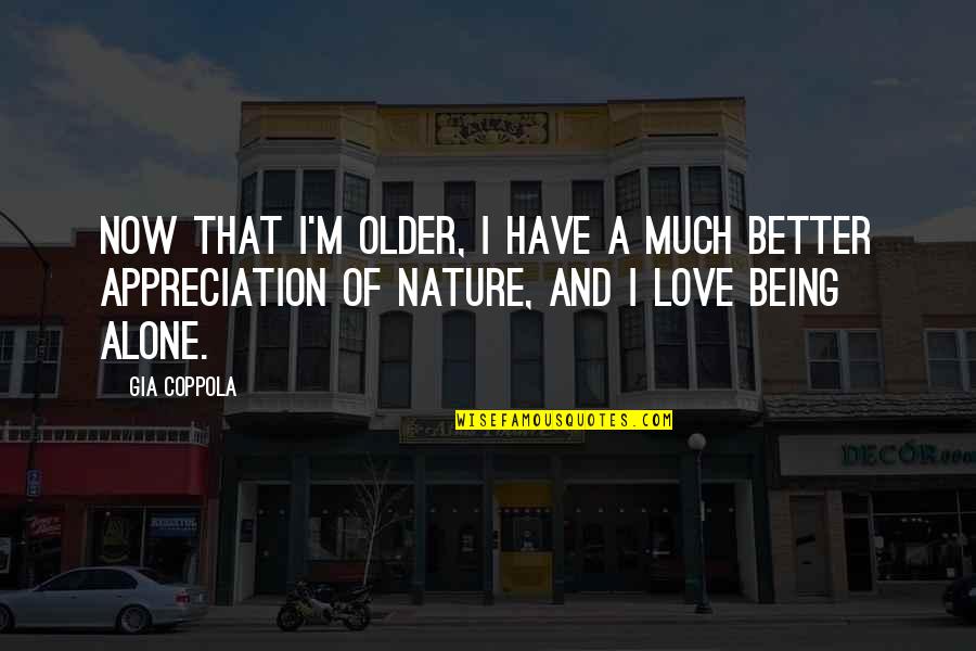 Being Alone With Nature Quotes By Gia Coppola: Now that I'm older, I have a much