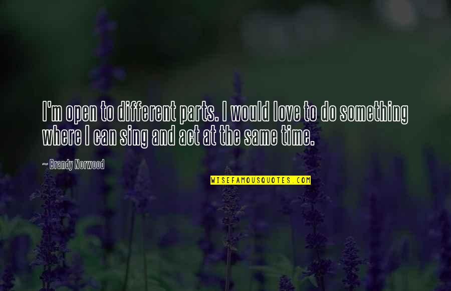 Being Alone With Yourself Quotes By Brandy Norwood: I'm open to different parts. I would love