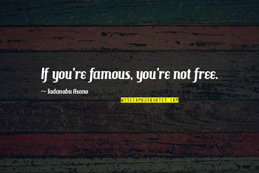 Being Alone With Yourself Quotes By Tadanobu Asano: If you're famous, you're not free.