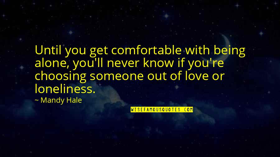 Being Alone Without Love Quotes By Mandy Hale: Until you get comfortable with being alone, you'll
