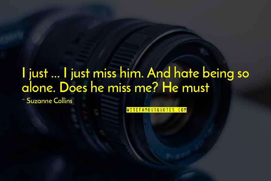 Being Alone Without Love Quotes By Suzanne Collins: I just ... I just miss him. And