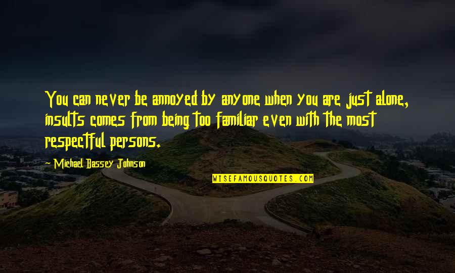 Being Alone Without You Quotes By Michael Bassey Johnson: You can never be annoyed by anyone when