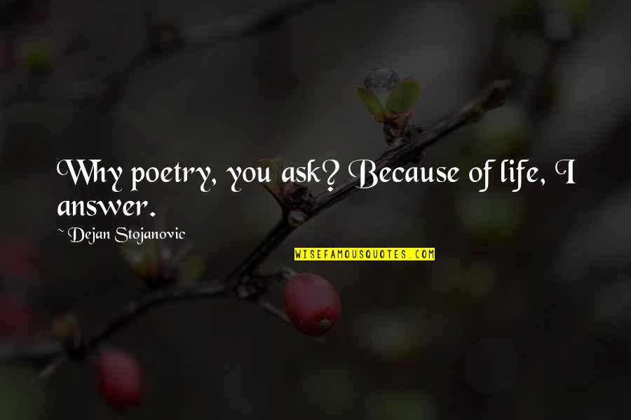 Being Aloof Quotes By Dejan Stojanovic: Why poetry, you ask? Because of life, I