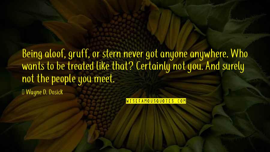 Being Aloof Quotes By Wayne D. Dosick: Being aloof, gruff, or stern never got anyone