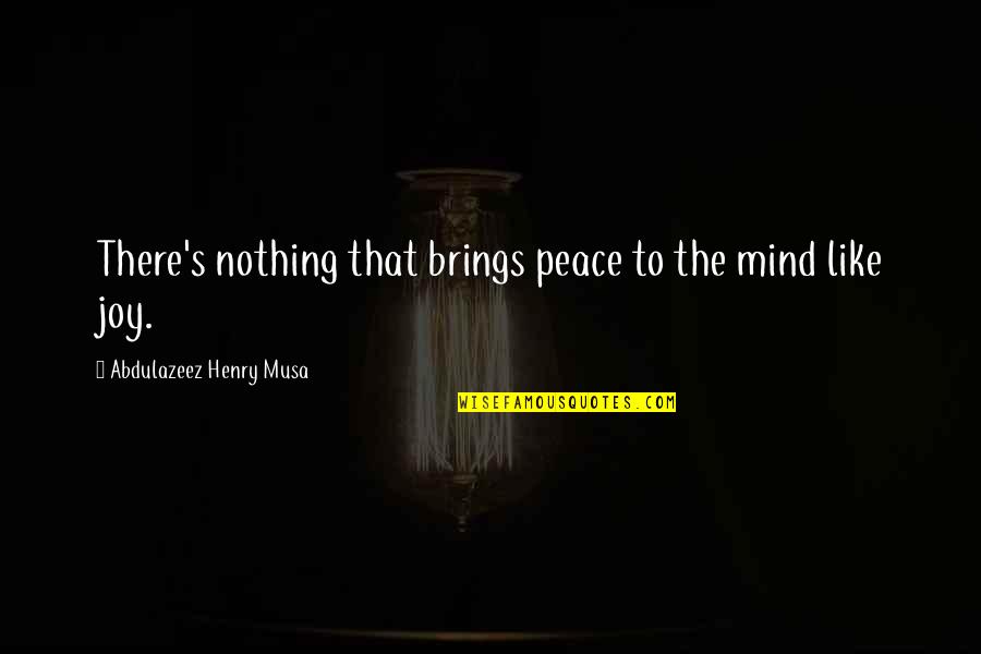 Being Amazed By Love Quotes By Abdulazeez Henry Musa: There's nothing that brings peace to the mind