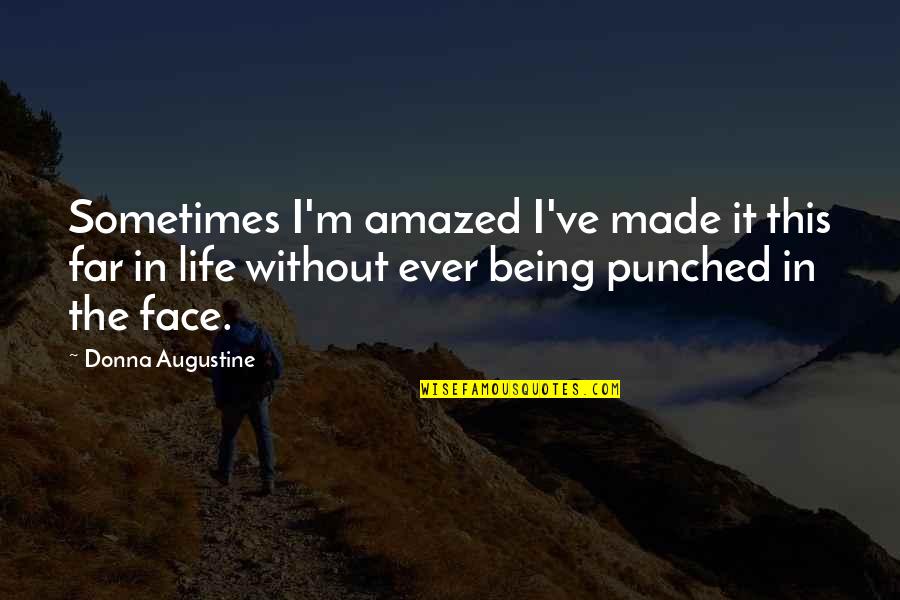 Being Amazed Quotes By Donna Augustine: Sometimes I'm amazed I've made it this far