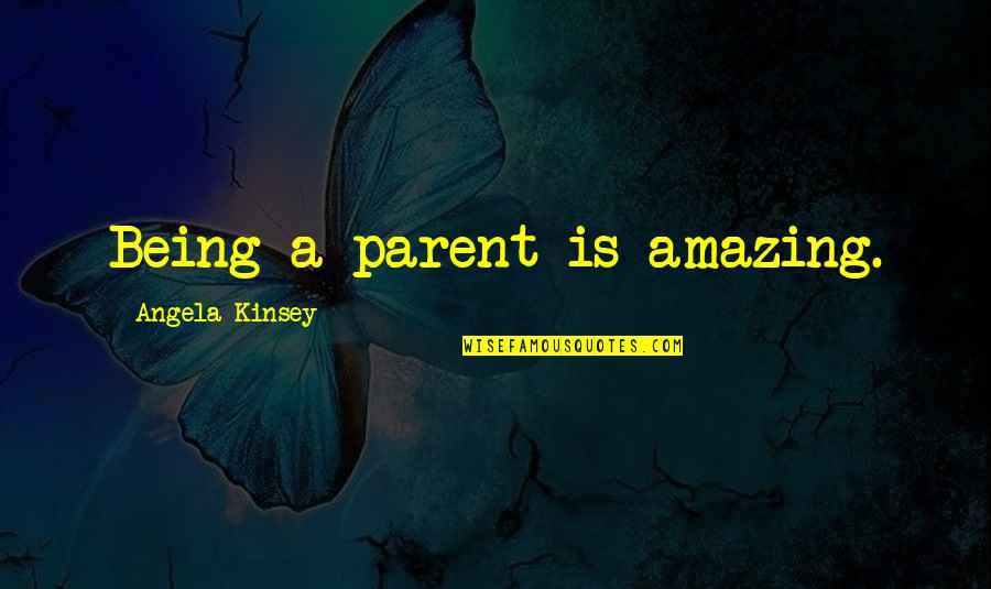 Being Amazing Quotes By Angela Kinsey: Being a parent is amazing.