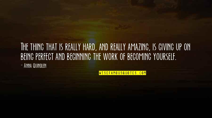 Being Amazing Quotes By Anna Quindlen: The thing that is really hard, and really