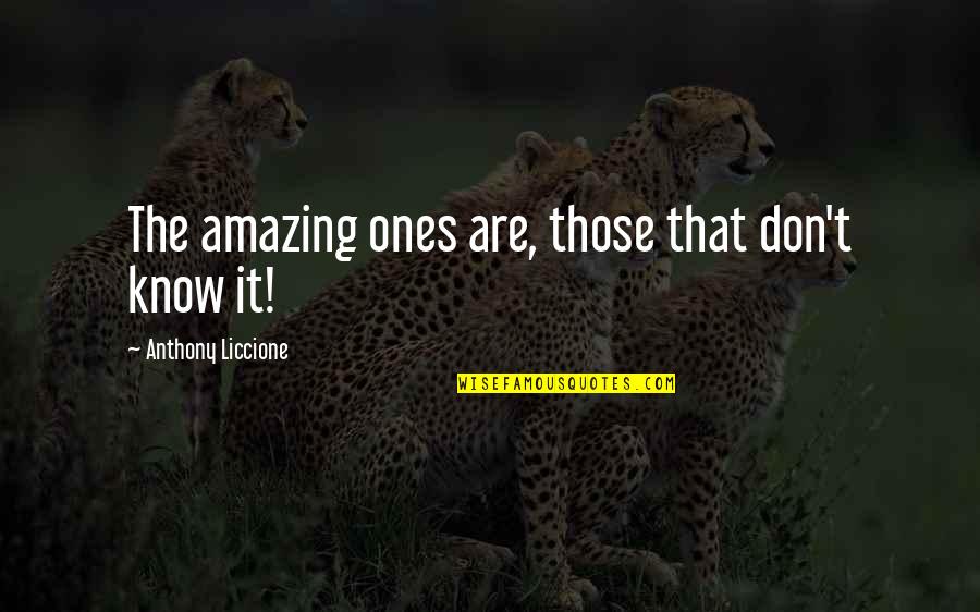 Being Amazing Quotes By Anthony Liccione: The amazing ones are, those that don't know