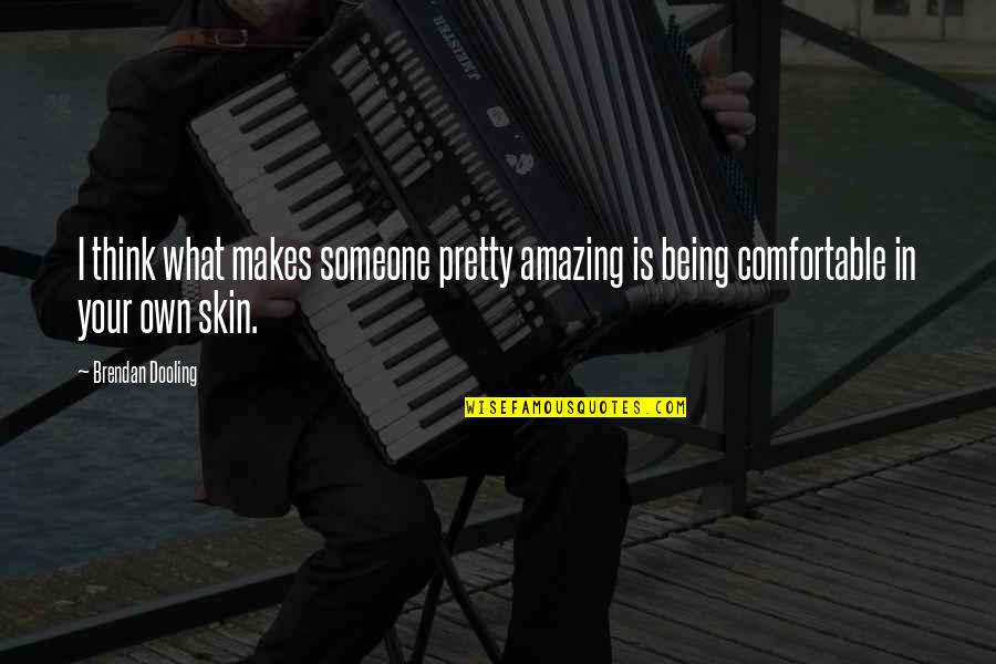 Being Amazing Quotes By Brendan Dooling: I think what makes someone pretty amazing is