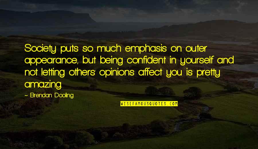 Being Amazing Quotes By Brendan Dooling: Society puts so much emphasis on outer appearance,