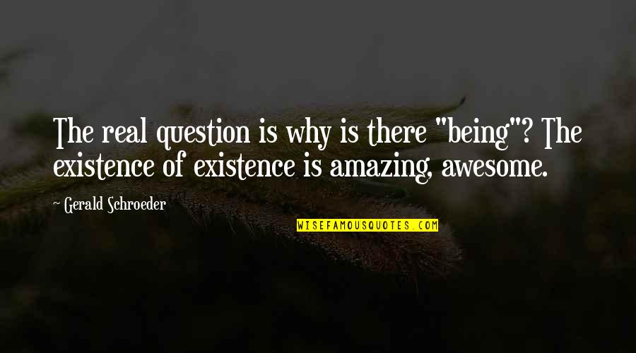Being Amazing Quotes By Gerald Schroeder: The real question is why is there "being"?