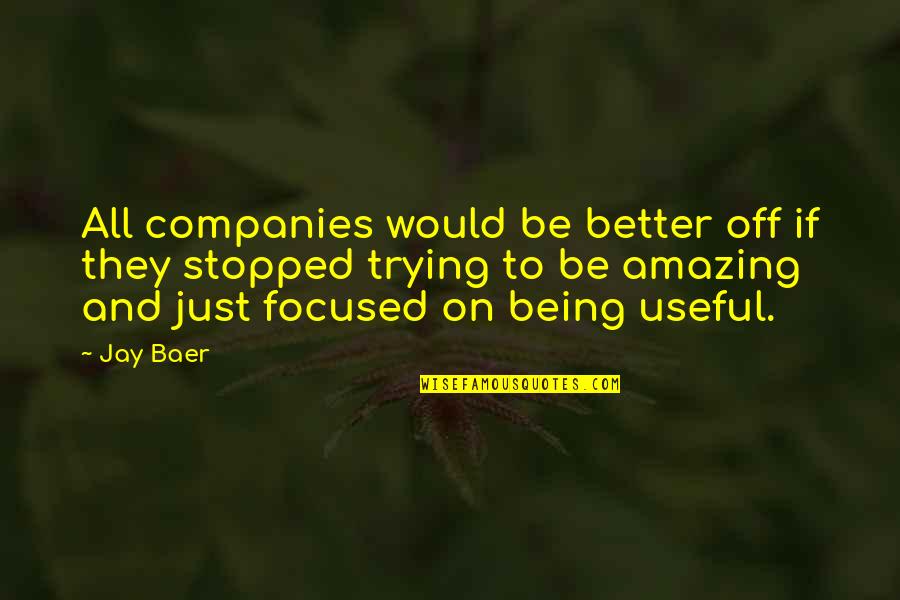 Being Amazing Quotes By Jay Baer: All companies would be better off if they Being Amazing Quotes By Jay Baer: All companies would be better off if they