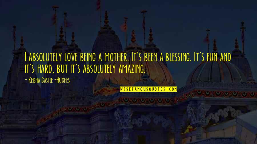 Being Amazing Quotes By Keisha Castle-Hughes: I absolutely love being a mother. It's been