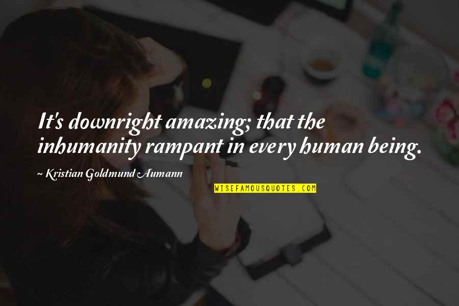 Being Amazing Quotes By Kristian Goldmund Aumann: It's downright amazing; that the inhumanity rampant in