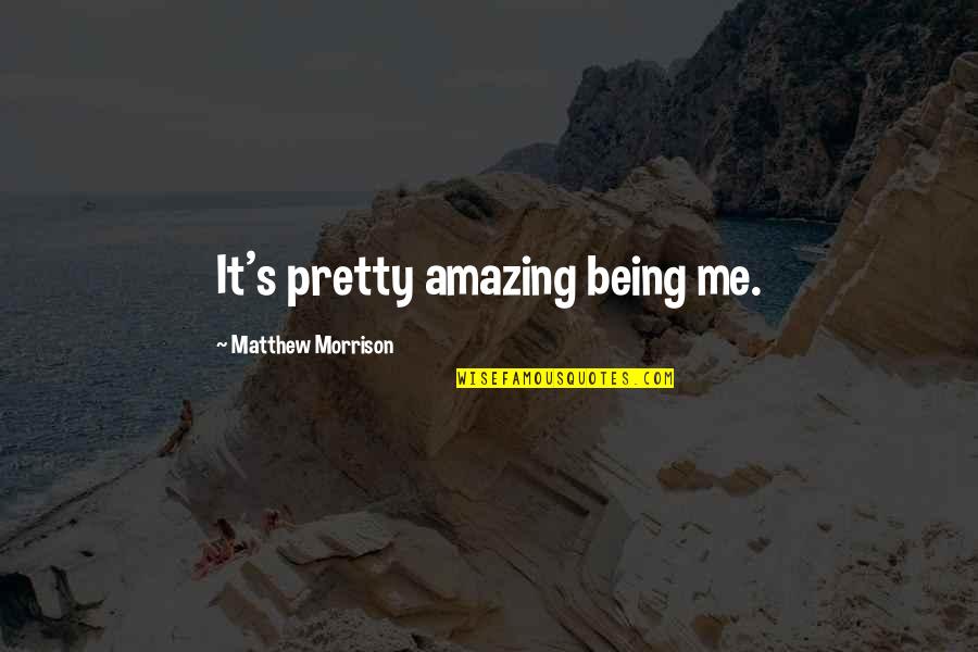 Being Amazing Quotes By Matthew Morrison: It's pretty amazing being me.