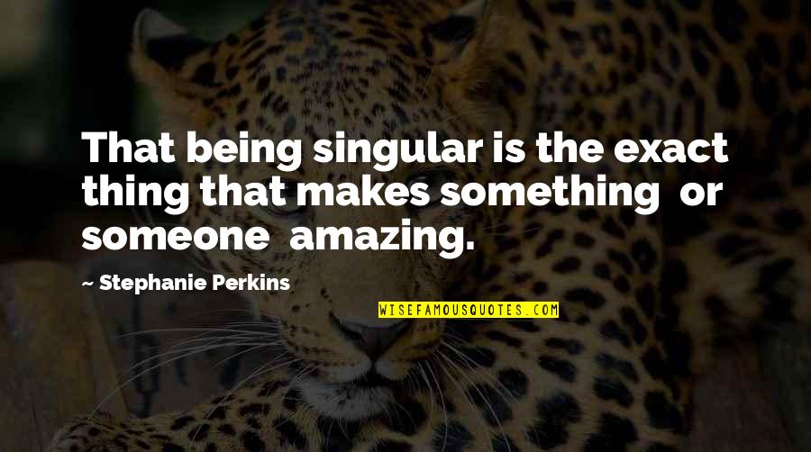 Being Amazing Quotes By Stephanie Perkins: That being singular is the exact thing that