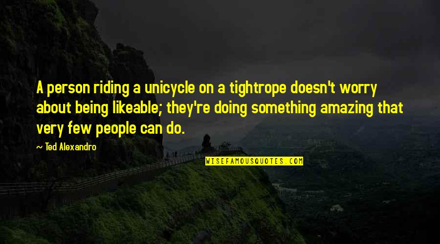 Being Amazing Quotes By Ted Alexandro: A person riding a unicycle on a tightrope