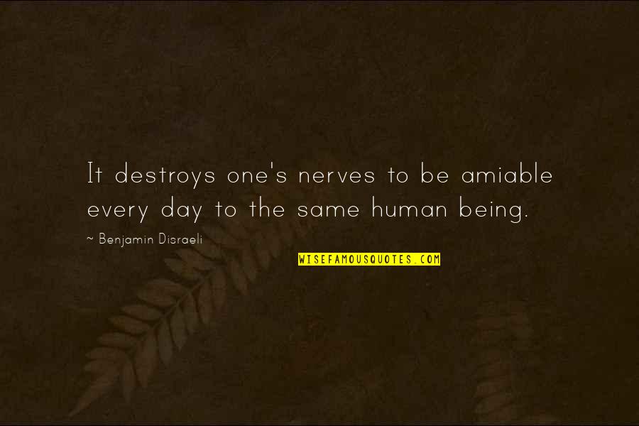 Being Amiable Quotes By Benjamin Disraeli: It destroys one's nerves to be amiable every