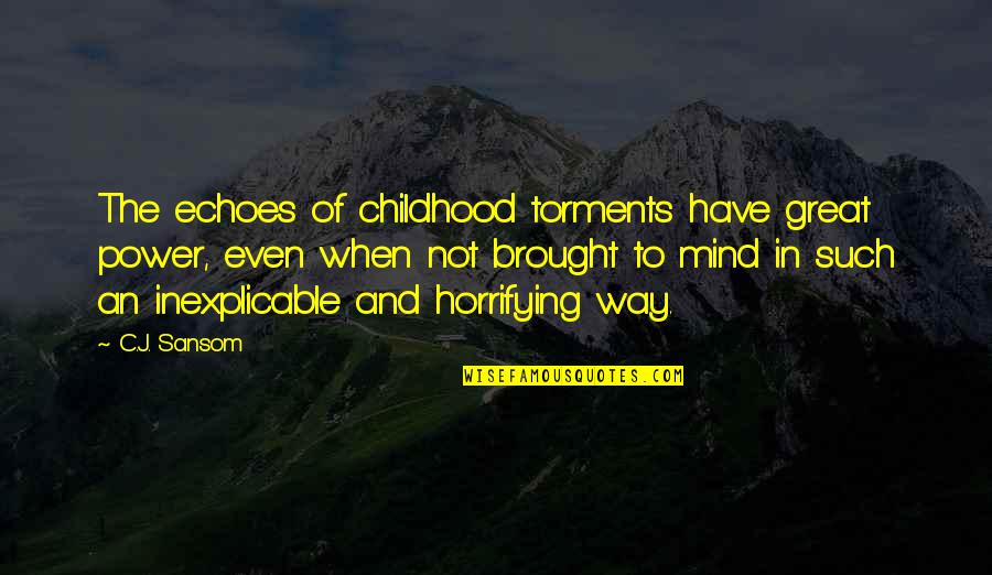 Being An Activist Quotes By C.J. Sansom: The echoes of childhood torments have great power,