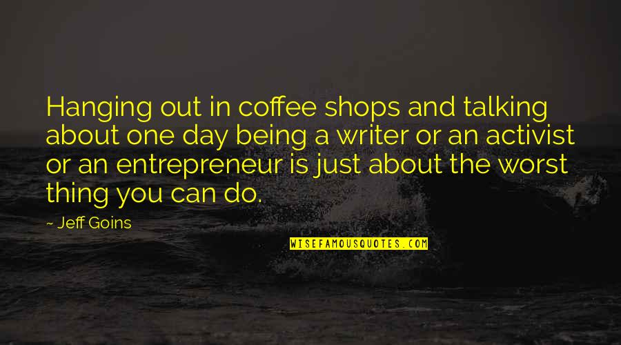 Being An Activist Quotes By Jeff Goins: Hanging out in coffee shops and talking about