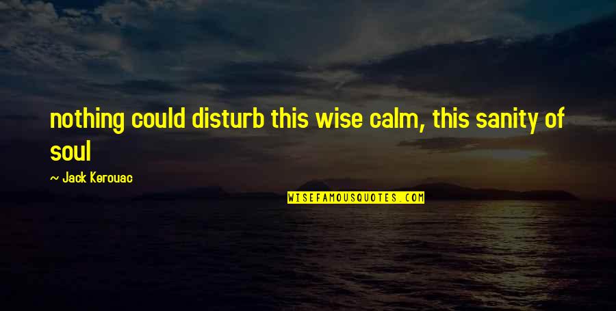 Being An Adulterous Quotes By Jack Kerouac: nothing could disturb this wise calm, this sanity