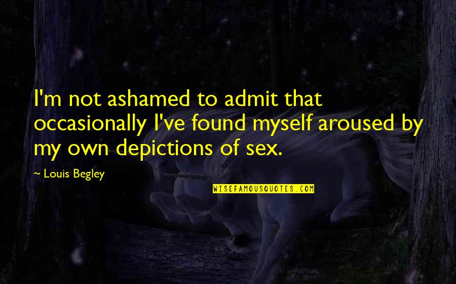 Being An Adulterous Quotes By Louis Begley: I'm not ashamed to admit that occasionally I've