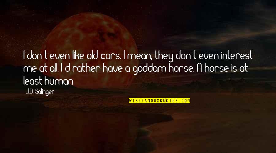 Being An Afterthought Quotes By J.D. Salinger: I don't even like old cars. I mean,