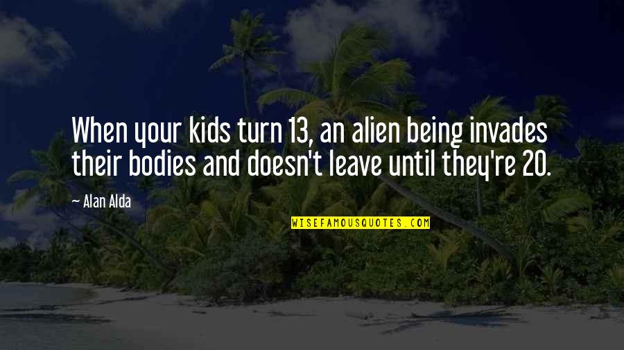 Being An Alien Quotes By Alan Alda: When your kids turn 13, an alien being