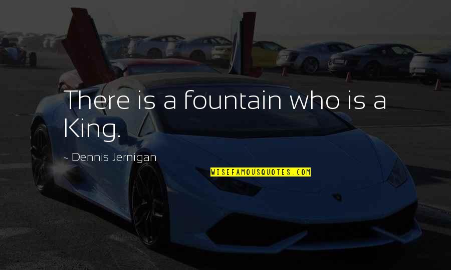 Being An Alpha Male Quotes By Dennis Jernigan: There is a fountain who is a King. Being An Alpha Male Quotes By Dennis Jernigan: There is a fountain who is a King.