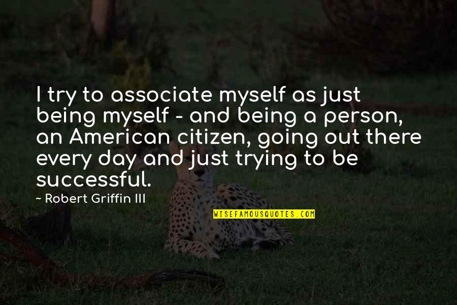 Being An American Citizen Quotes By Robert Griffin III: I try to associate myself as just being