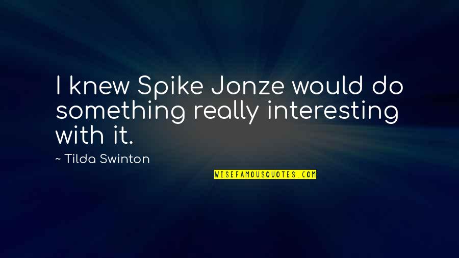 Being An Artist Painter Quotes By Tilda Swinton: I knew Spike Jonze would do something really