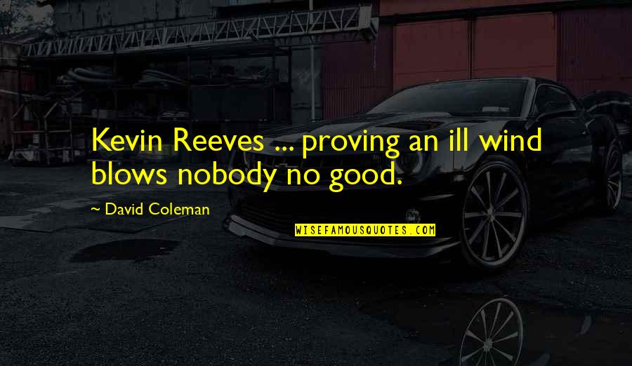 Being An Auntie Quotes By David Coleman: Kevin Reeves ... proving an ill wind blows Being An Auntie Quotes By David Coleman: Kevin Reeves ... proving an ill wind blows