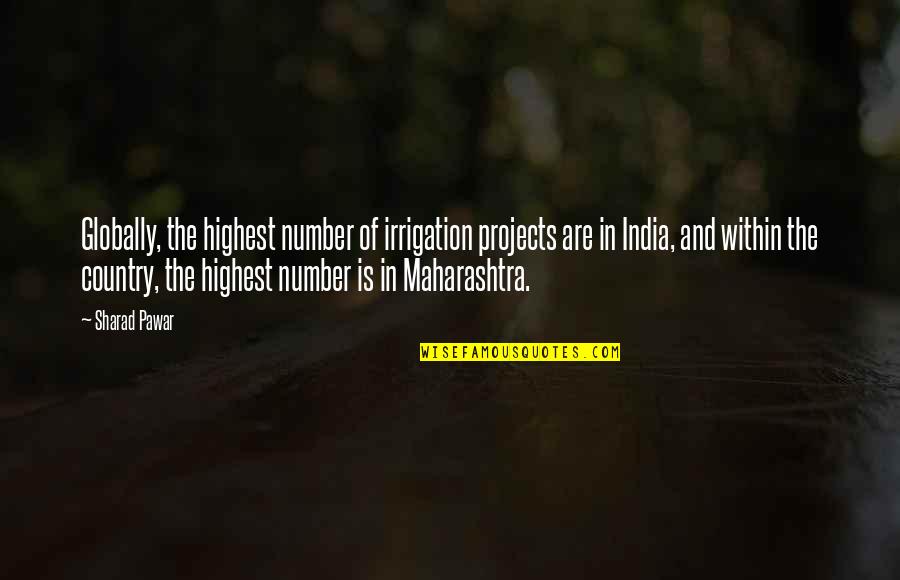 Being An Auntie Quotes By Sharad Pawar: Globally, the highest number of irrigation projects are