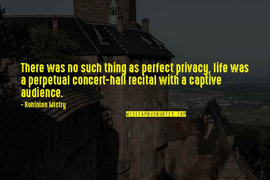 Being An Awesome Woman Quotes By Rohinton Mistry: There was no such thing as perfect privacy,