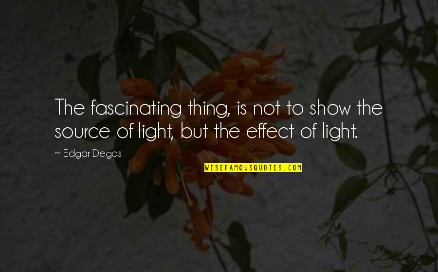 Being An Editor Quotes By Edgar Degas: The fascinating thing, is not to show the