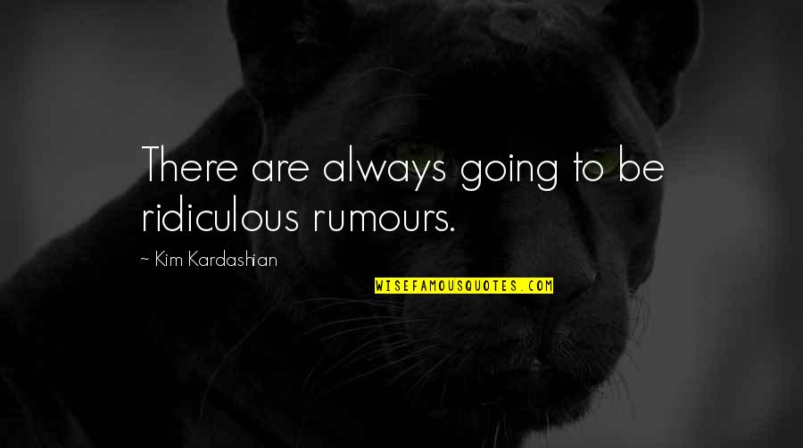 Being An Editor Quotes By Kim Kardashian: There are always going to be ridiculous rumours.