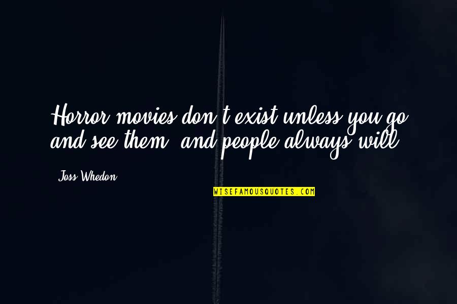 Being An Elected Official Quotes By Joss Whedon: Horror movies don't exist unless you go and