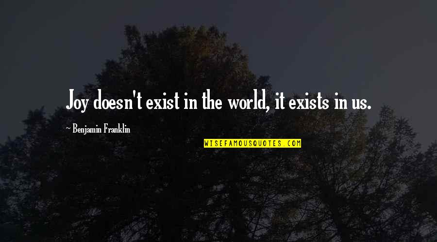 Being An Enabler Quotes By Benjamin Franklin: Joy doesn't exist in the world, it exists