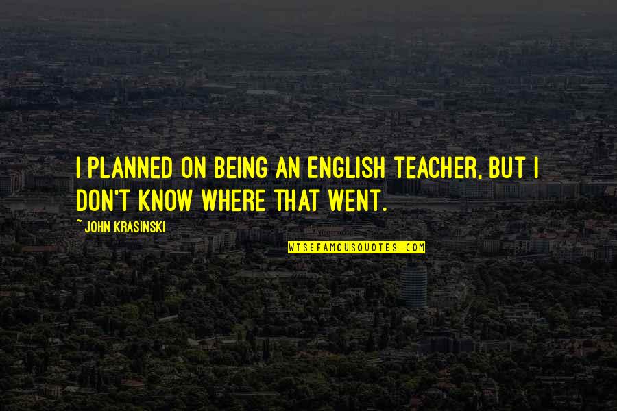 Being An English Teacher Quotes By John Krasinski: I planned on being an English teacher, but