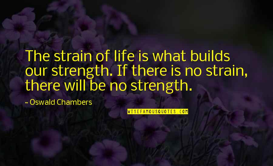 Being An English Teacher Quotes By Oswald Chambers: The strain of life is what builds our Being An English Teacher Quotes By Oswald Chambers: The strain of life is what builds our