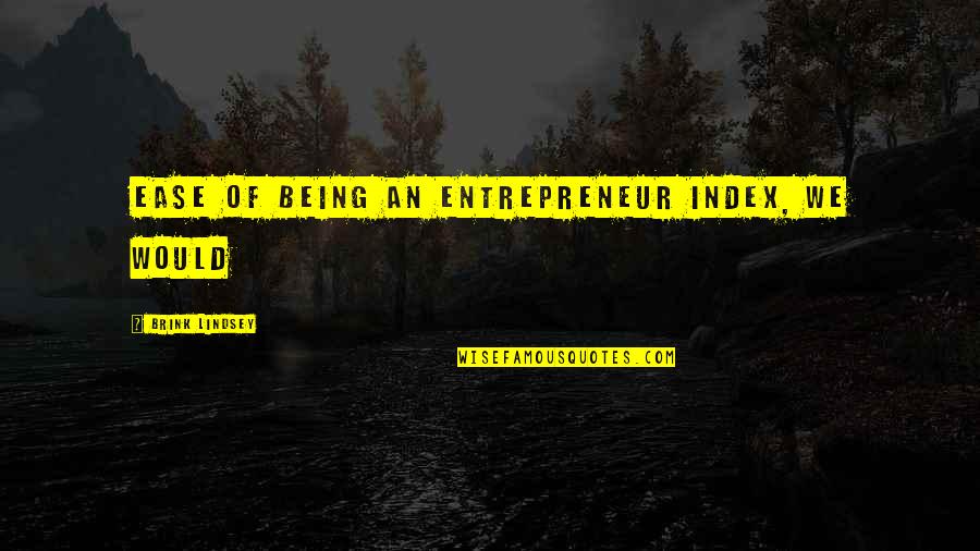 Being An Entrepreneur Quotes By Brink Lindsey: Ease of being an entrepreneur index, we would Being An Entrepreneur Quotes By Brink Lindsey: Ease of being an entrepreneur index, we would