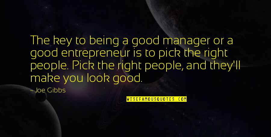 Being An Entrepreneur Quotes By Joe Gibbs: The key to being a good manager or Being An Entrepreneur Quotes By Joe Gibbs: The key to being a good manager or