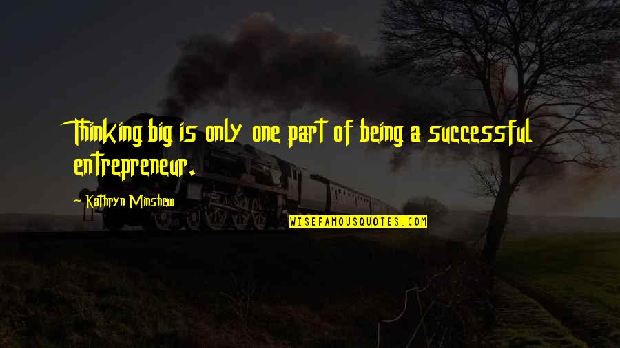 Being An Entrepreneur Quotes By Kathryn Minshew: Thinking big is only one part of being Being An Entrepreneur Quotes By Kathryn Minshew: Thinking big is only one part of being