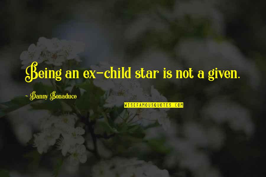 Being An Ex Quotes By Danny Bonaduce: Being an ex-child star is not a given.