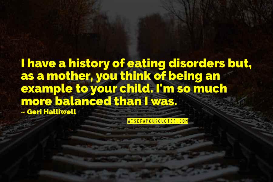 Being An Example Quotes By Geri Halliwell: I have a history of eating disorders but,